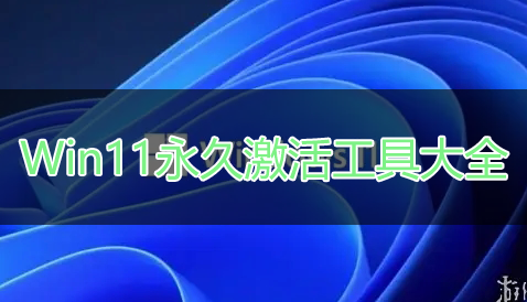 Win11激活工具下载_Win11系统永久激活工具_Win11专业版激活工具大全