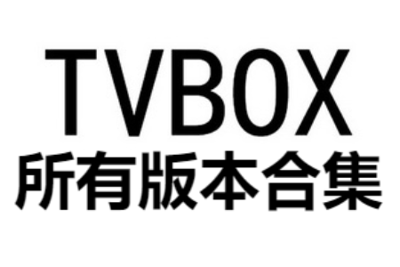 tvbox魔改版/空壳版/最新版-TVbox系列软件-TVBOX软件所有版本合集