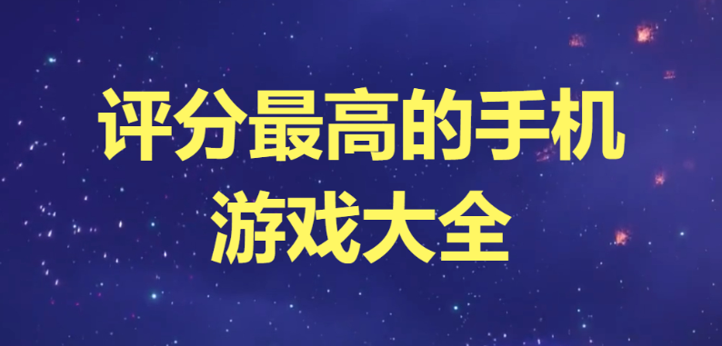 评分最高的手机游戏下载-评分最高的手游排行榜-评分最高的手机游戏大全