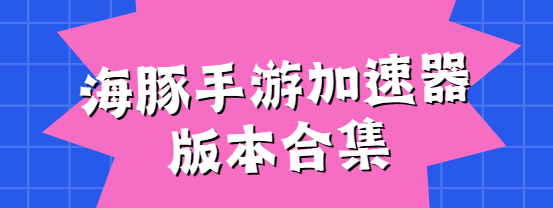 海豚手游加速器下载安装-海豚手游加速器免费版/安卓版/最新版