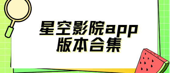 星空影院app下载-星空影院免费版/正版/安卓版-星空影院app版本合集