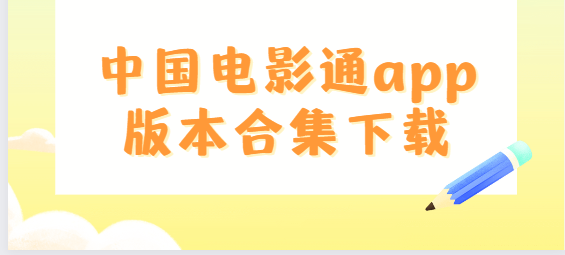 中国电影通app下载-中国电影通app官方版/最新版/安卓版-中国电影通app版本合集下载