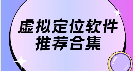 虚拟定位app下载-蜂鸟助手虚拟定位/位置伪装大师/位置伪装大师-虚拟定位软件推荐合集