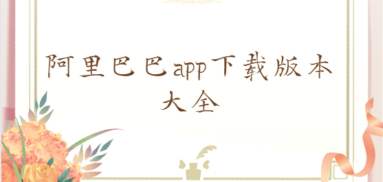 阿里巴巴app下载-阿里巴巴app最新版/官方版/安卓版-阿里巴巴app下载版本大全