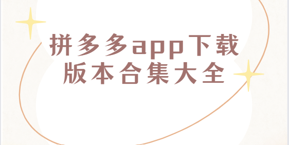 拼多多app下载-拼多多app官方版/最新版/安卓版-拼多多app下载版本合集大全