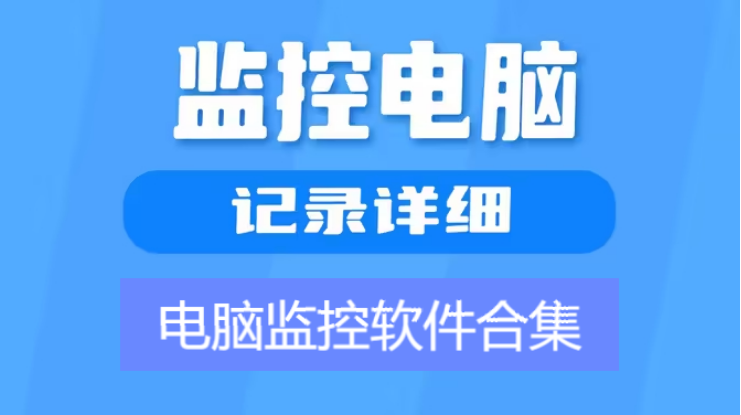 电脑监控软件免费下载-电脑监控软件排行榜-电脑监控软件合集