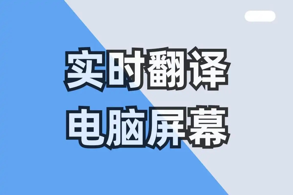 电脑屏幕实时翻译软件合集-电脑免费翻译软件大全-打工人必备的实时翻译软件推荐